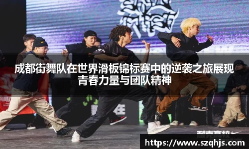 成都街舞队在世界滑板锦标赛中的逆袭之旅展现青春力量与团队精神