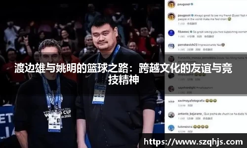 渡边雄与姚明的篮球之路：跨越文化的友谊与竞技精神