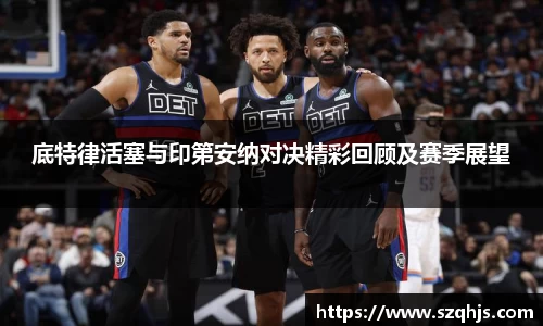 底特律活塞与印第安纳对决精彩回顾及赛季展望