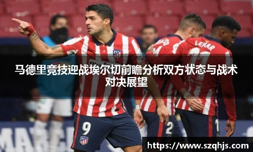 马德里竞技迎战埃尔切前瞻分析双方状态与战术对决展望
