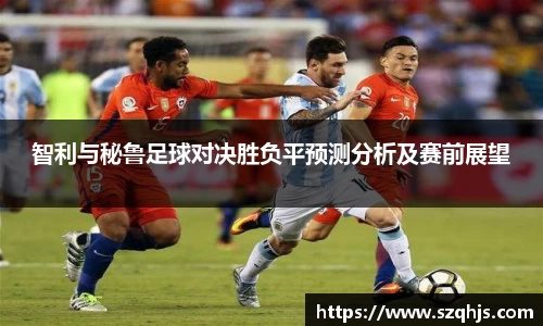 智利与秘鲁足球对决胜负平预测分析及赛前展望