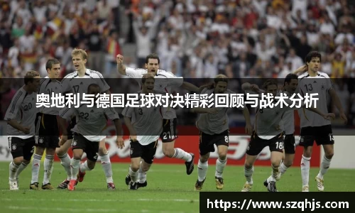 奥地利与德国足球对决精彩回顾与战术分析
