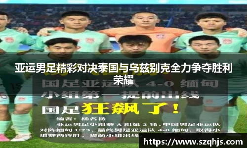 亚运男足精彩对决泰国与乌兹别克全力争夺胜利荣耀