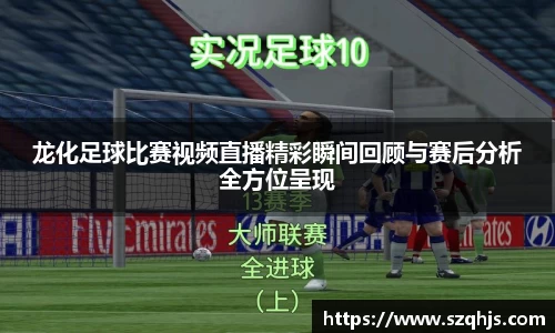 龙化足球比赛视频直播精彩瞬间回顾与赛后分析全方位呈现